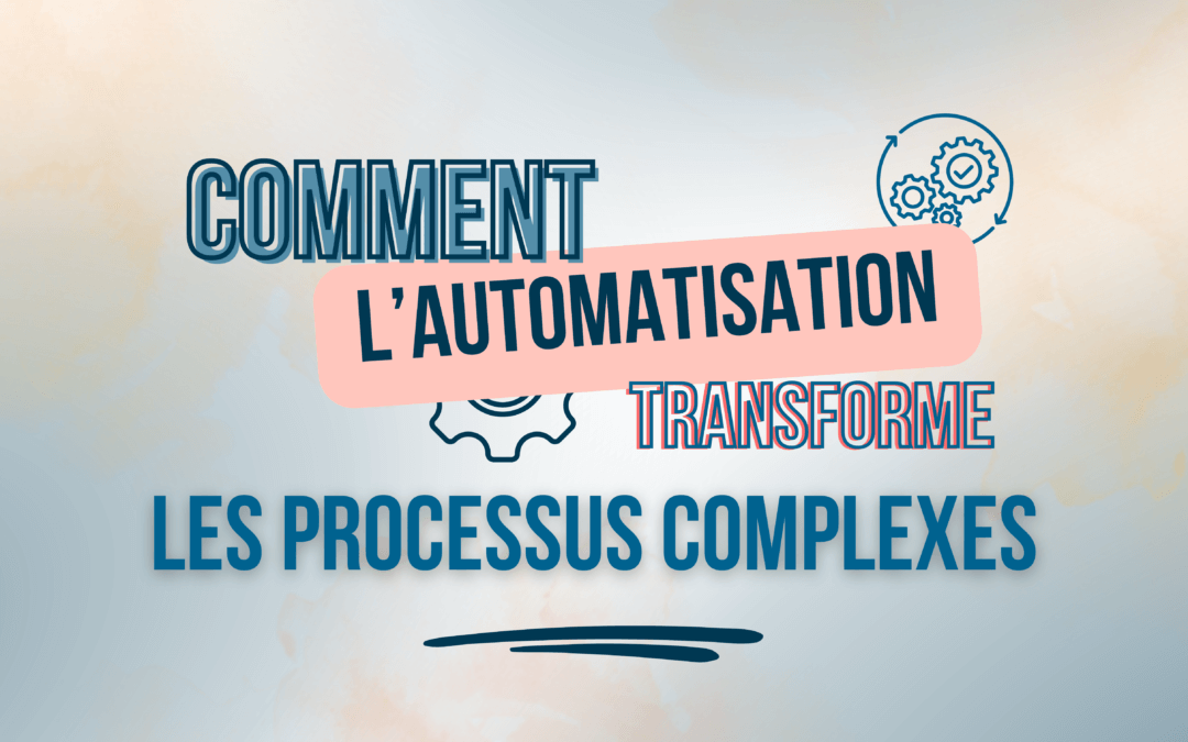 Comment l’Automatisation Transforme les Processus Complexes ?