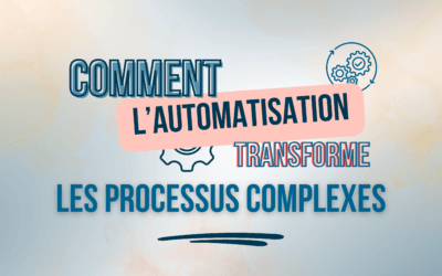 Comment l’Automatisation Transforme les Processus Complexes ?
